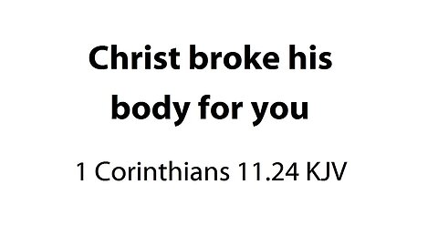 Christ broke his body for you - 1 Corinthians 11:24 KJV