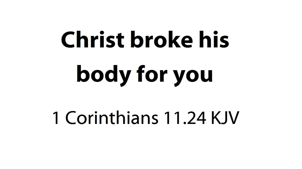 Christ broke his body for you - 1 Corinthians 11:24 KJV