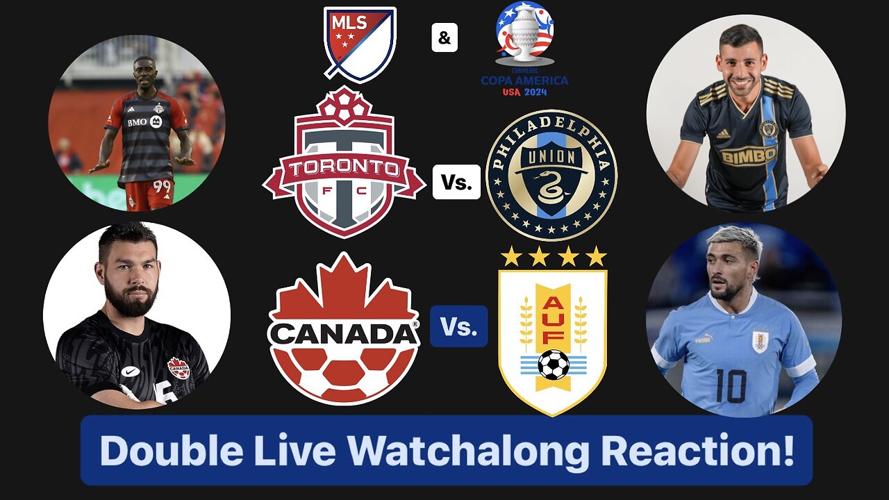 Toronto FC Vs. Philadelphia Union & Canada Vs. Uruguay Copa América 3rd Place Double Live Watchalong