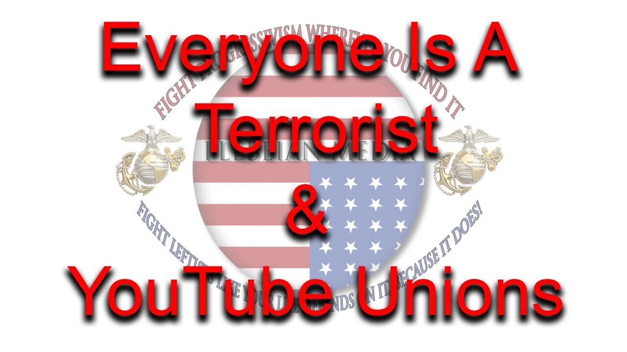 Everyone Is A Terrorist & YouTube Unions