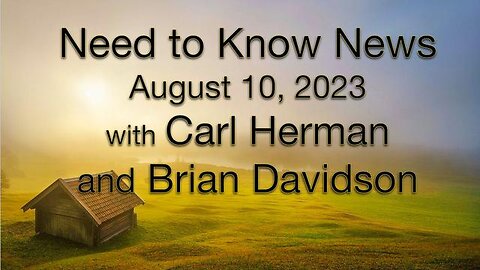 Need to Know News, August 10 2023, with Carl Herman and Brian Davidson