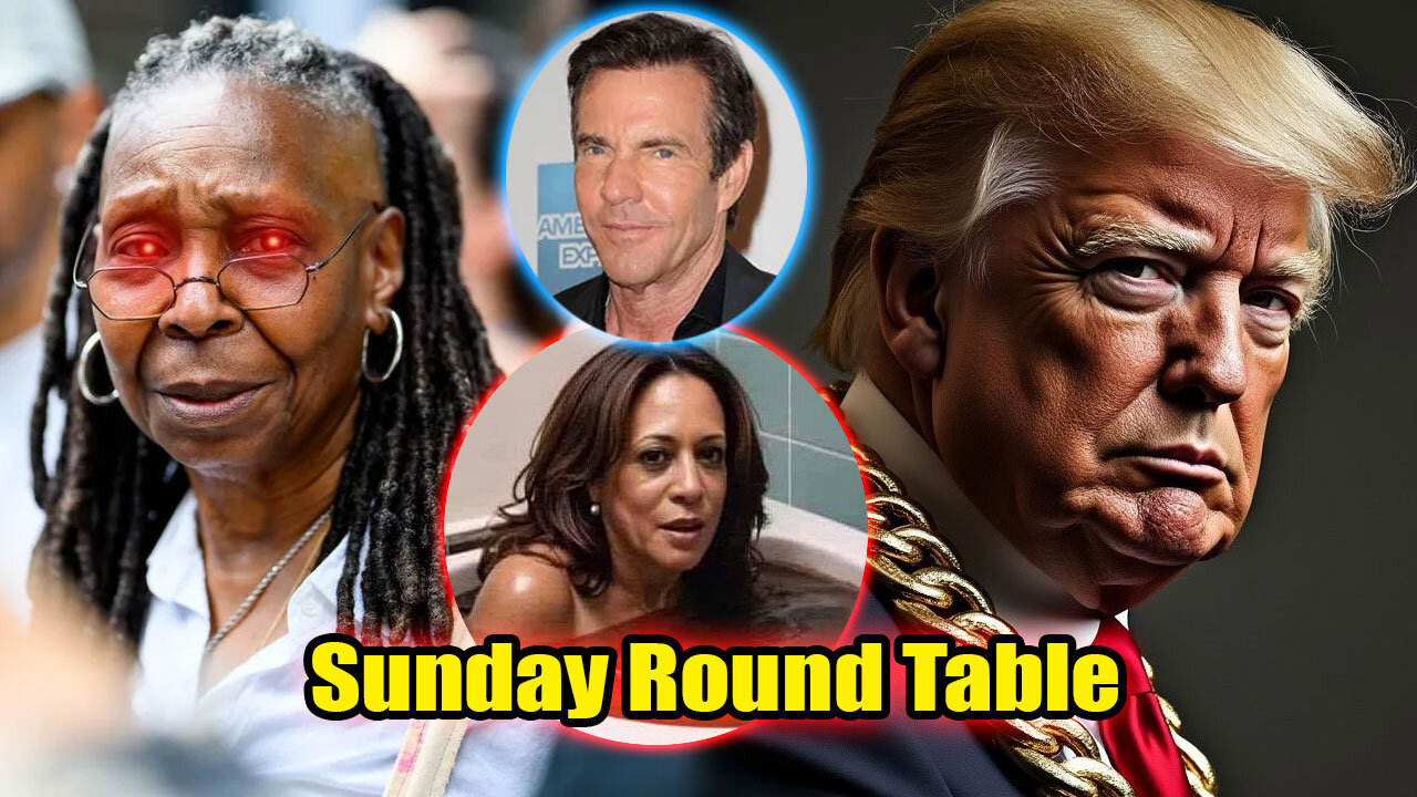 Sunday Round Table! Whoopi Trump, Dennis Quaid movie canceled? Kamala Wants to take more from you!