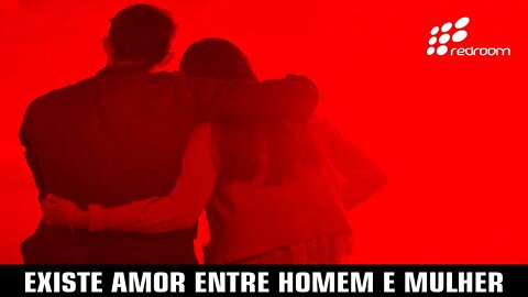 EXISTE AMOR ENTRE HOMEM E MULHER