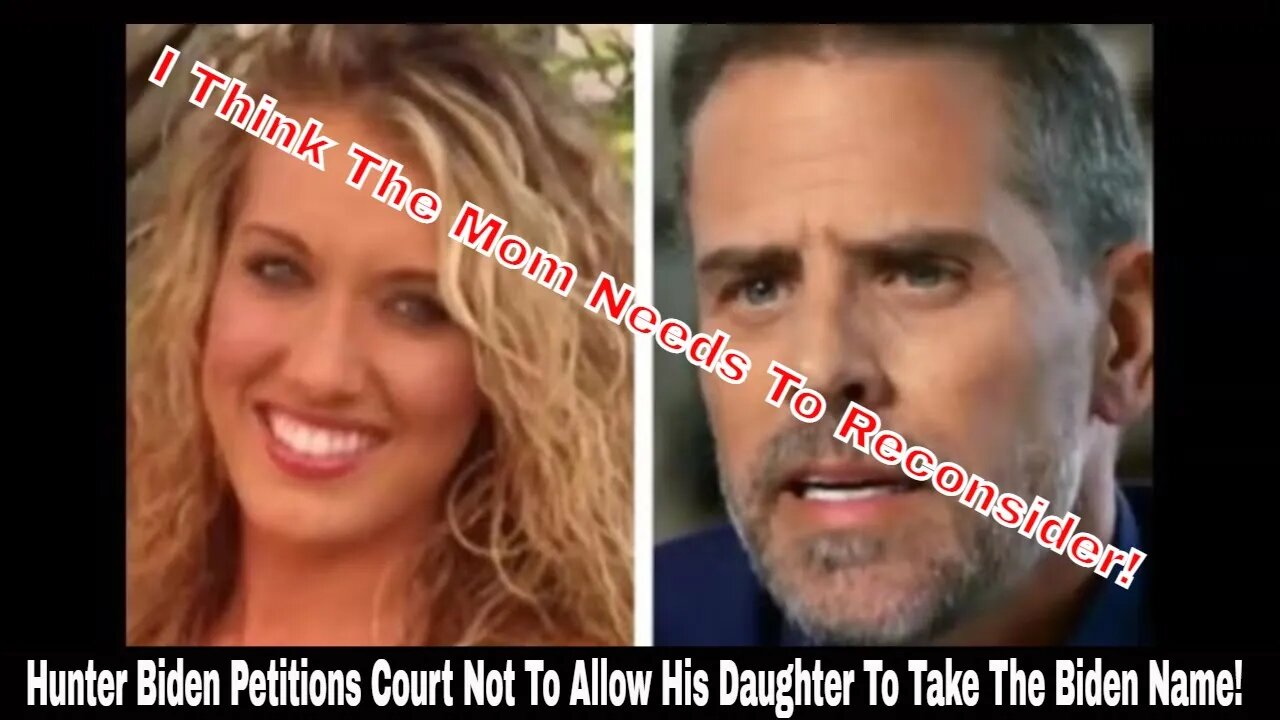 Hunter Biden Petitions Court Not To Allow His Daughter To Take The Biden Name!