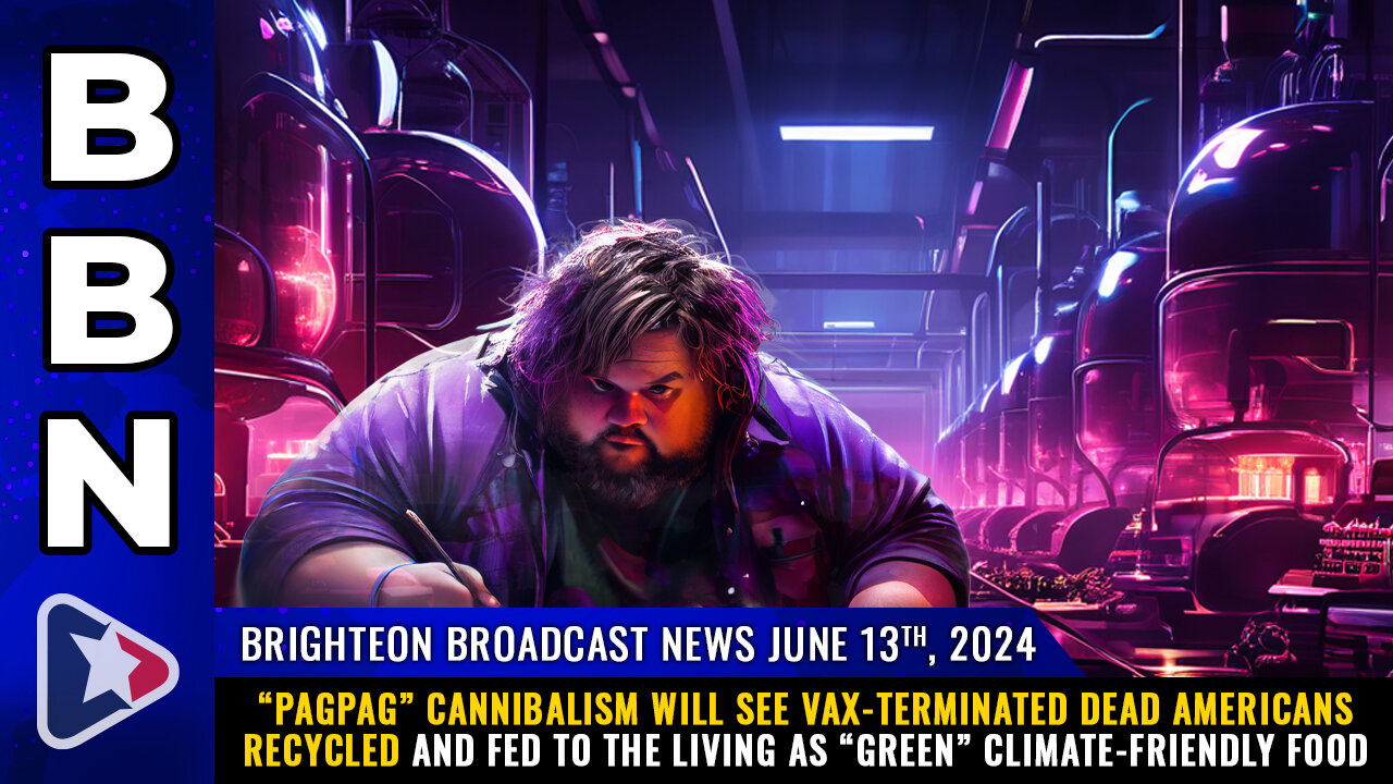 BBN, June 13, 2024 – “Pagpag” cannibalism will see vax-terminated dead Americans recycled...