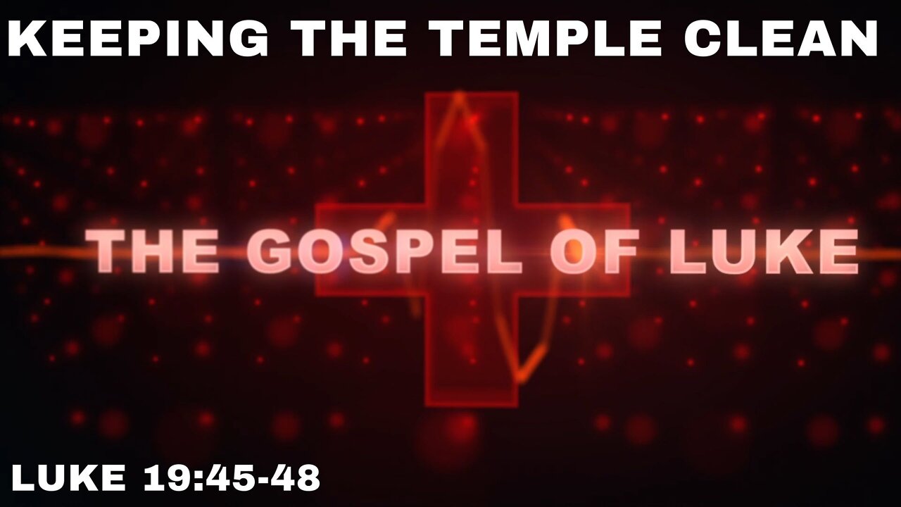 Keeping the Temple Clean - Luke 19:45-48