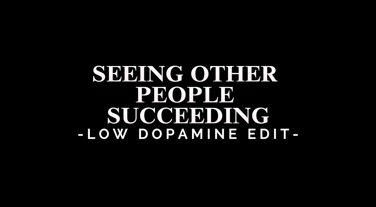 SEEING OTHER PEOPLE SUCCEEDING - LOW DOPAMINE EDIT