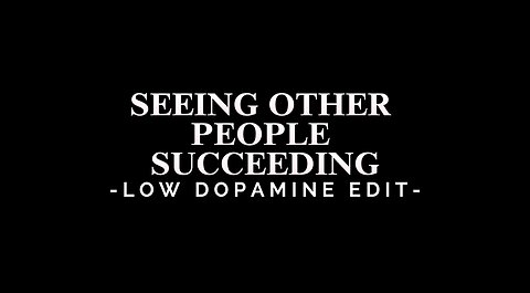 SEEING OTHER PEOPLE SUCCEEDING - LOW DOPAMINE EDIT