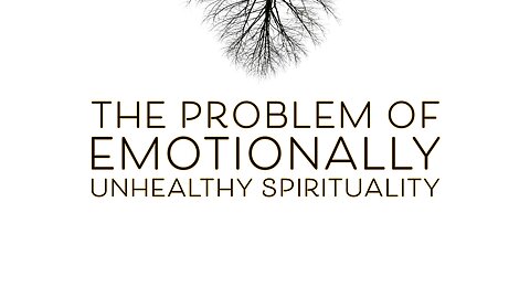 September 22, 2024 - THE PROBLEM OF EMOTIONALLY UNHEALTHY SPIRITUALITY