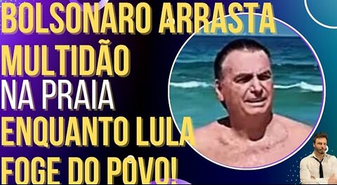 In Brazil, Bolsonaro drags crowds onto the beach while Lula runs away from the people!