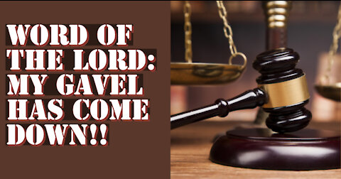 WORD OF THE LORD: MY GAVEL HAS COME DOWN