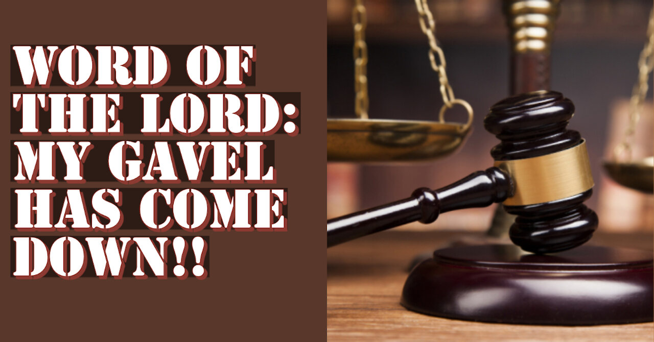 WORD OF THE LORD: MY GAVEL HAS COME DOWN