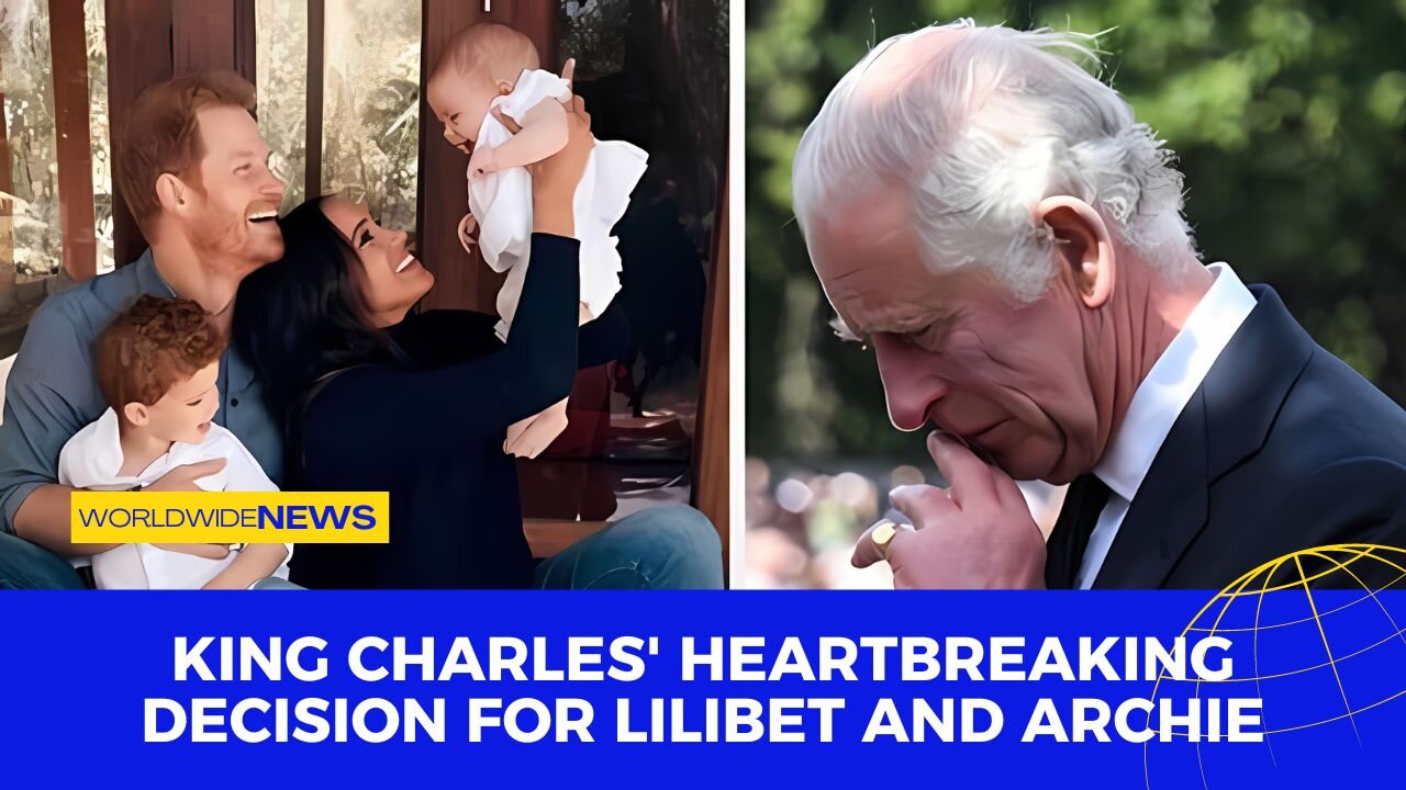 King Charles' Heartbreaking Decision for Lilibet and Archie