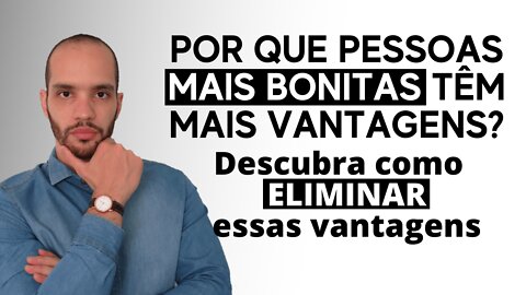 Como a beleza influência as oportunidades / Pq as pessoas mais bonitas têm mais oportunidades