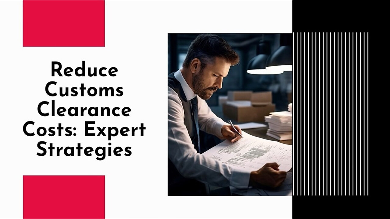 Smart Strategies to Slash Your Customs Clearance Costs