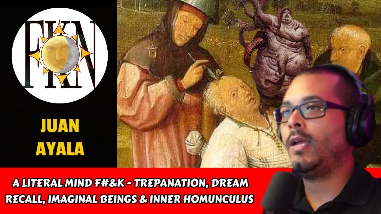 A Literal Mind F#&k - Trepanation, Dream Recall, Imaginal Beings & Inner Homunculus | Juan Ayala