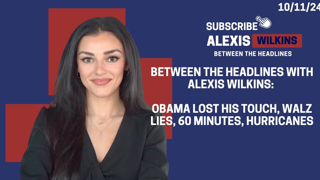 Between the Headlines with Alexis Wilkins: Obama Lost His Touch, Walz Lies, 60 Minutes, Hurricanes