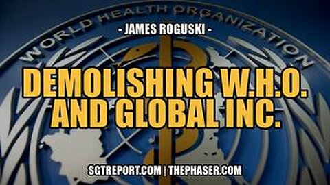 MUST HEAR- DEMOLISHING THE W.H.O. &amp; GLOBAL INC. -- James Roguski