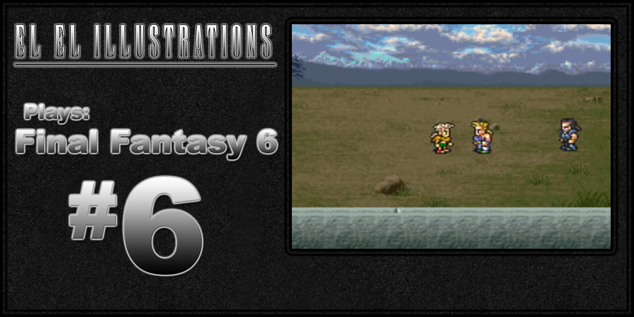 El El Plays Final Fantasy 6 Episode 6: Thou Thou Thou