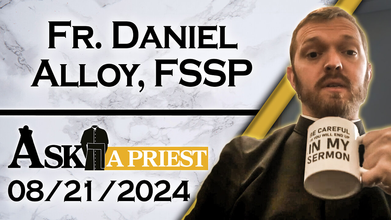 Ask A Priest Live with Fr. Daniel Alloy, FSSP - 8/21/24