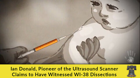 Ian Donald, Pioneer of the Ultrasound Scanner Claims to Have Witnessed WI-38 Dissections
