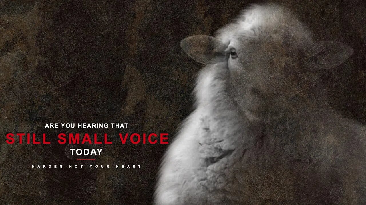 ARE YOU HEARING THAT STILL SMALL VOICE TODAY?....HEARKEN, BEFORE IT IS TOO LATE.