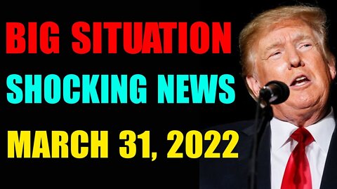 BIG SITUATION SHOCKING NEWS UPDATE OF TODAY'S MAR 31,2022-TRUMP NEWS