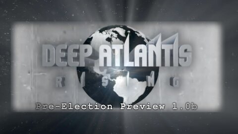 Deep Atlantis Rising Pre-Election Preview V1.0b