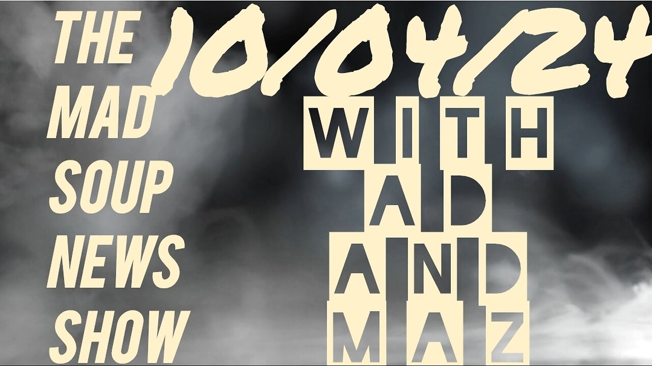 The Mad Soup News Show #16 | 10/04/24 |