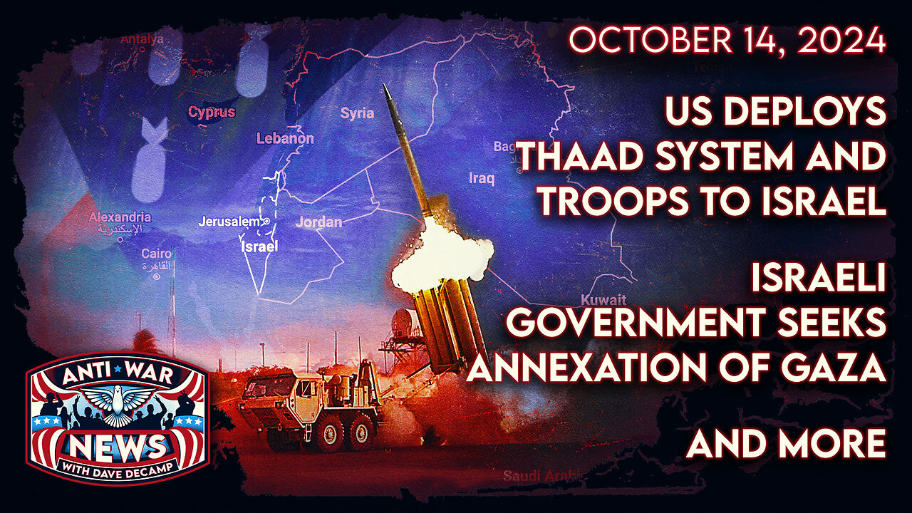 US Deploys THAAD System and Troops to Israel, Israeli Government Seeks Annexation of Gaza, and More