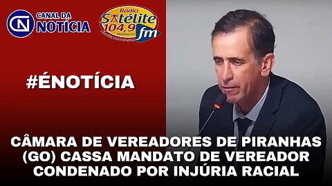 CÂMARA DE VEREADORES DE PIRANHAS (GO) CASSA MANDATO DE VEREADOR CONDENADO POR INJÚRIA RACIAL