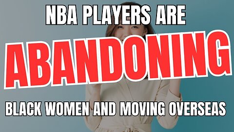 NBA Players Are Abandoning Black Women and Moving Overseas