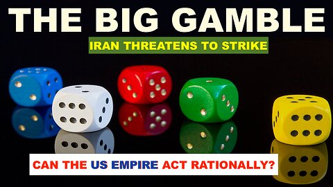 THE BIG GAMBLE - IRAN THREATENS TO STRIKE - CAN THE US EMPIRE ACT RATIONALLY?