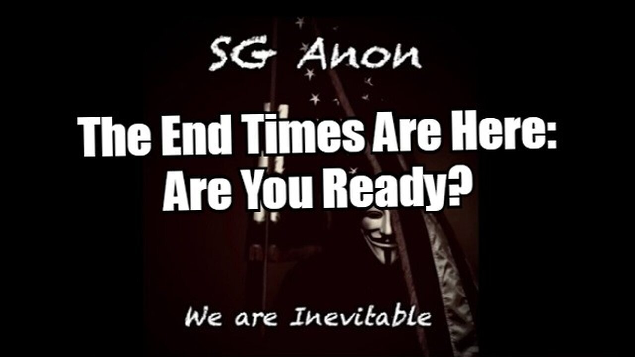 SG Anon - The End Times Are Here: Are You Ready?