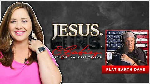 JESUS. GUNS. AND BABIES. w/ Dr. Kandiss Taylor ft. FLAT EARTH DAVE! (full screen)