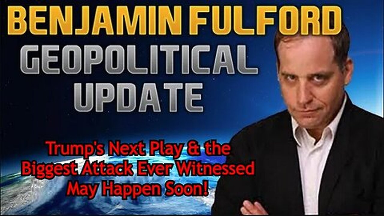 Benjamin Fulford- Trump's Next Play & the Biggest Attack Ever Witnessed May Happen Soon!