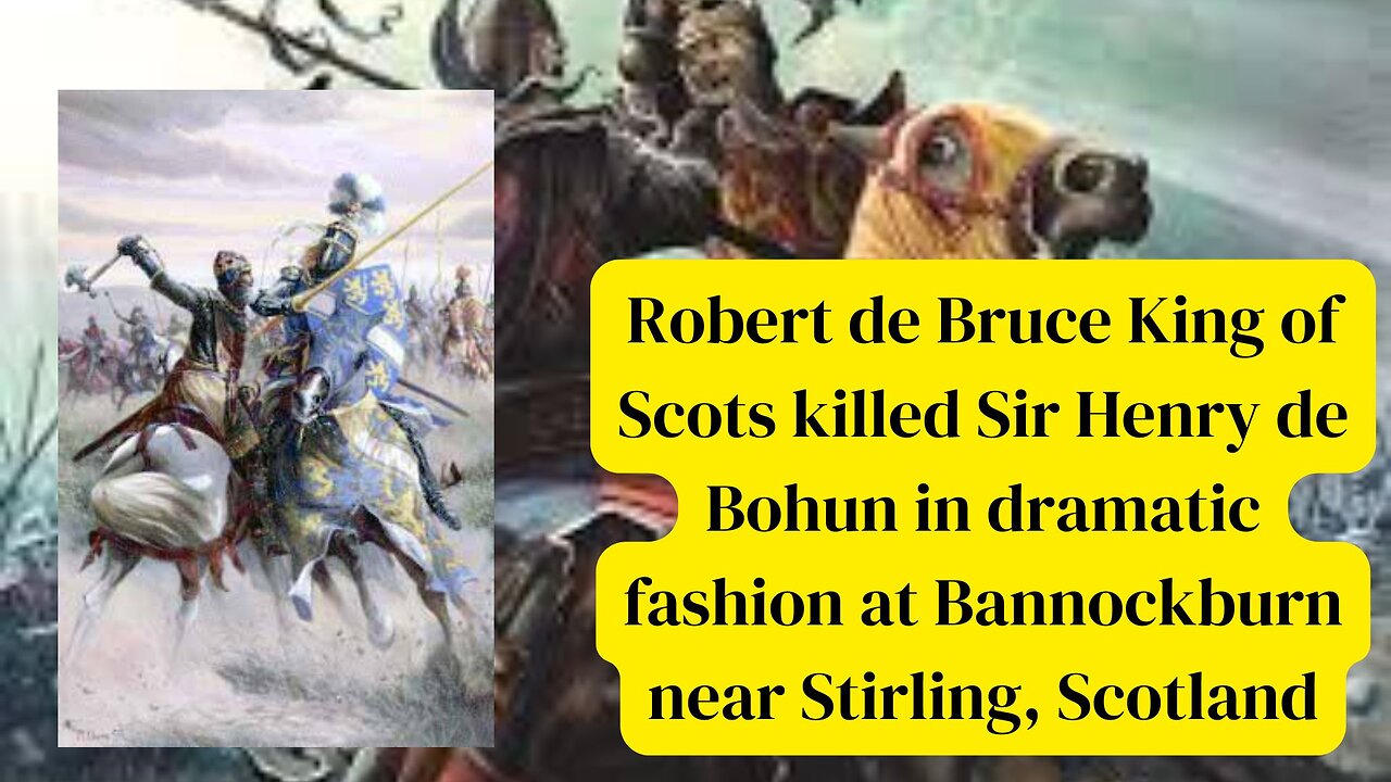 Robert de Bruce King of Scots killed Sir Henry de Bohun at Bannockburn near Stirling, Scotland.