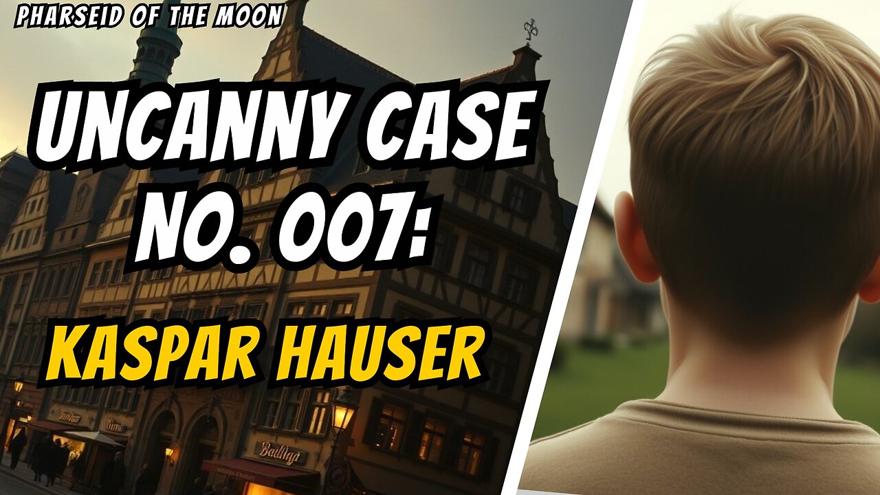 Uncanny Case No. 007: Kaspar Hauser