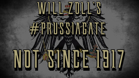 WILL ZOLL'S #PRUSSIAGATE - NOT SINCE 1917 - PART 3