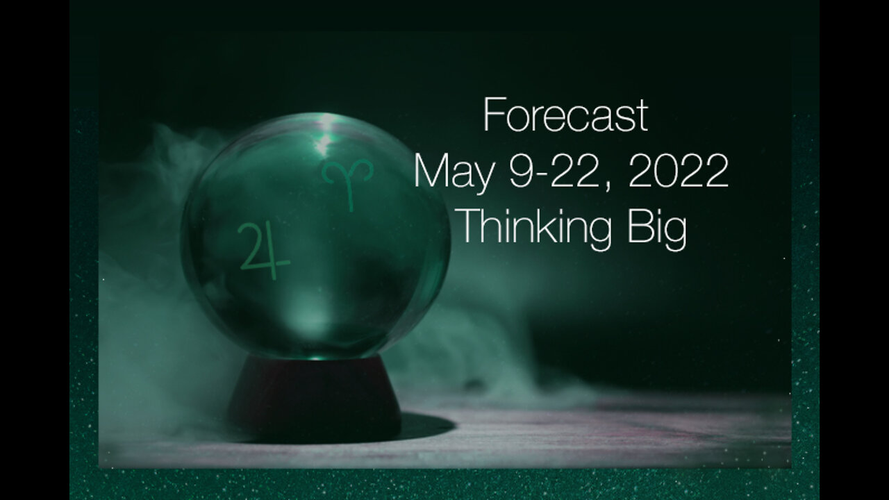 Forecast May 9-22, 2022: Thinking Big