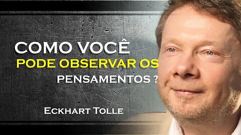 COMO VOCÊ PODE OBSERVAR SEUS PENSAMNTOS E EMOÇÕES, ECKHART TOLLE DUBLADO 2023