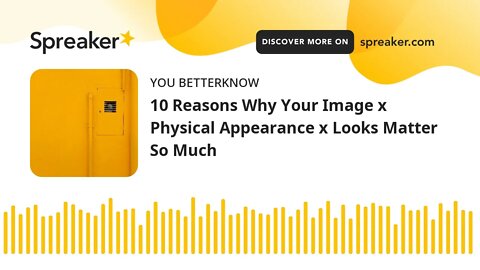 10 Reasons Why Your Image x Physical Appearance x Looks Matter So Much