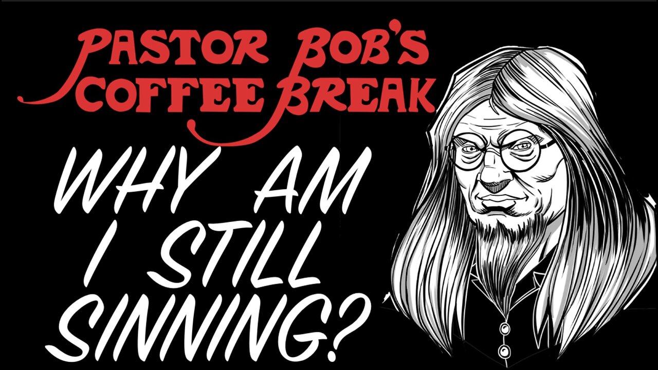WHY AM I STILL SINNING? / Pastor Bob's Coffee Break