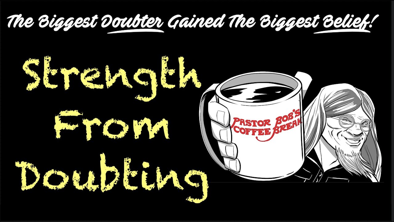 STRENGTH FROM DOUBTING / PB’s Coffee Break