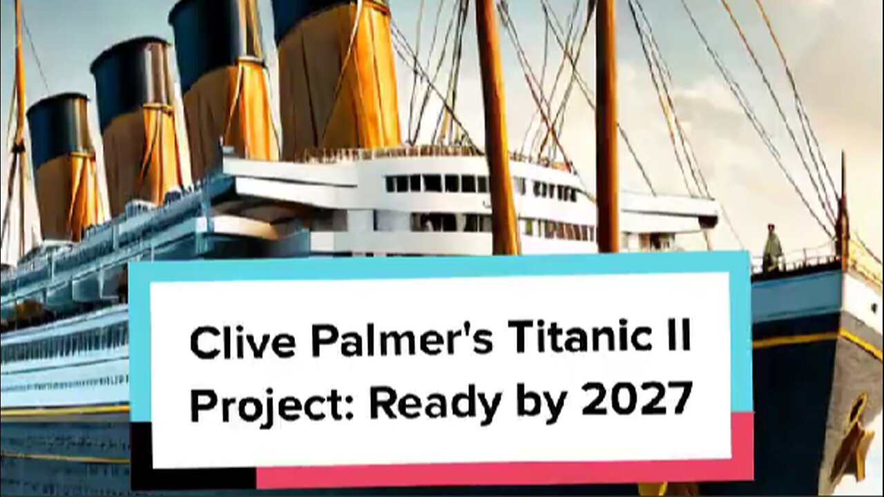 Clive Palmer's Titanic II Project: Ready by 2027