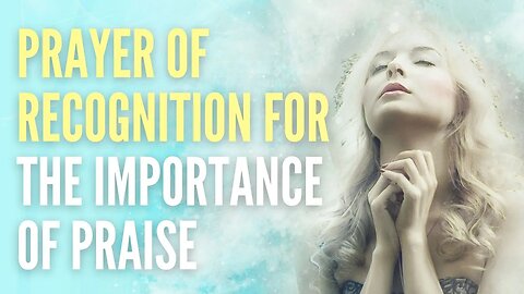 Prayer of Recognition for the Importance of Praise