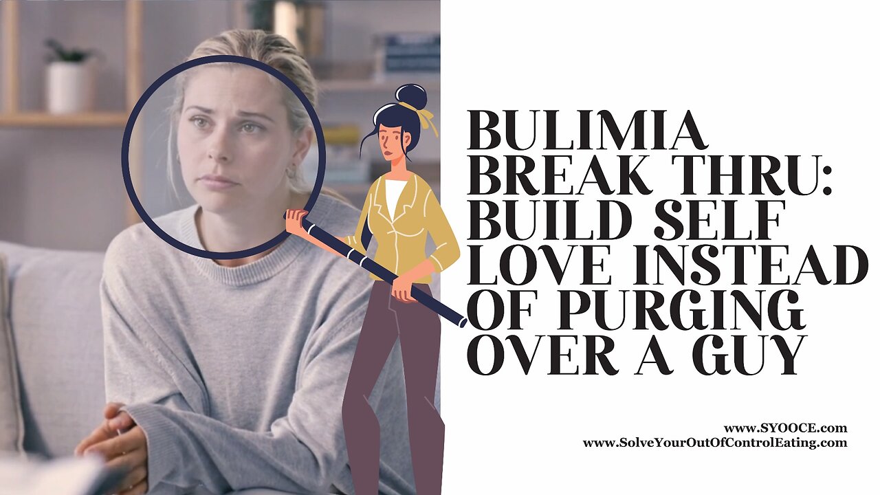 Bulimia Breakthru: Build Self-love Instead of Purging Over a Guy