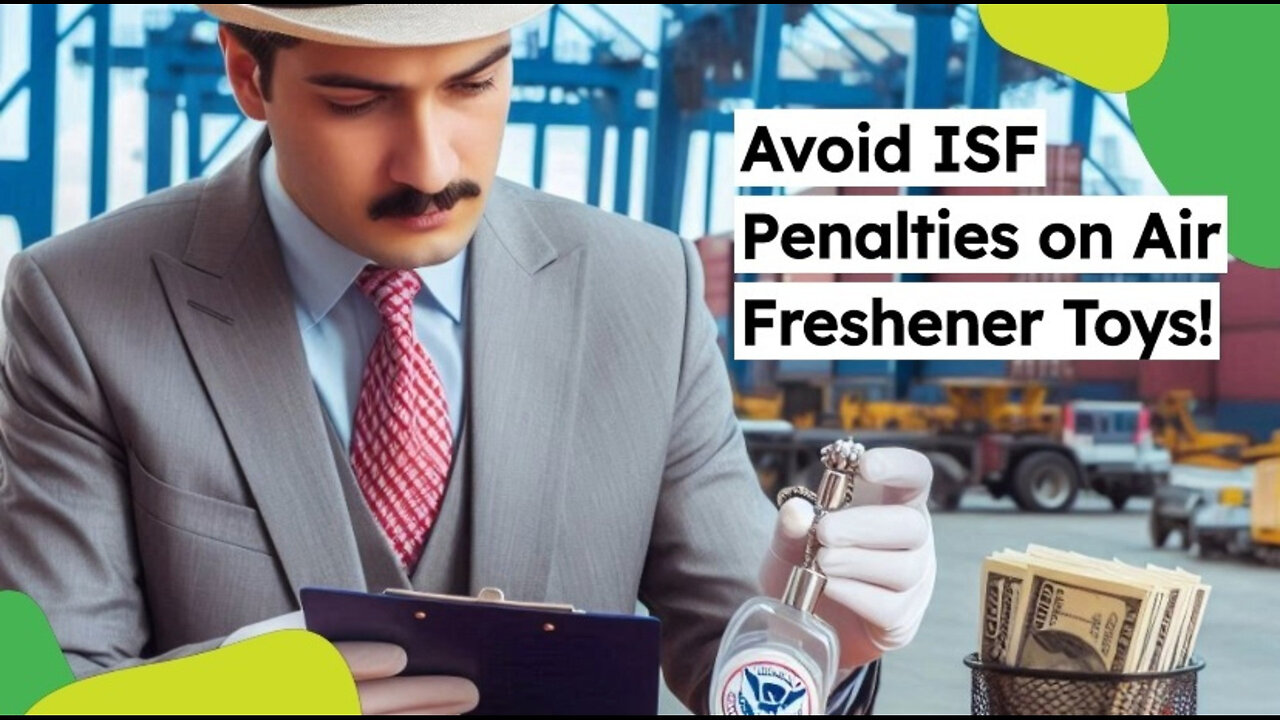 Mastering ISF Filing: How to Avoid Penalties for Air Freshener Toys