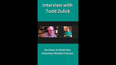 Interview with Todd Zulick on Down to Earth But Heavenly Minded Podcast