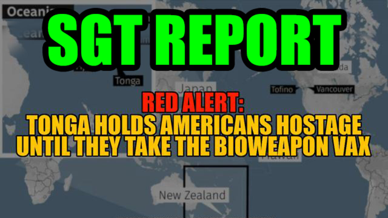 Red Alert: Tonga Holding Americans Hostage Until They Take The Bioweapon Vax - SGT Report